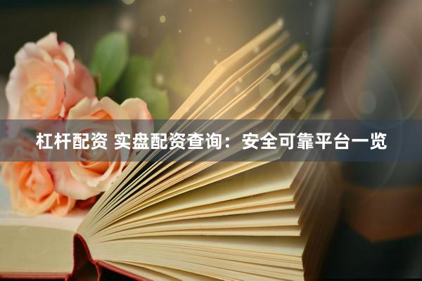 杠杆配资 实盘配资查询：安全可靠平台一览