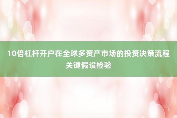 10倍杠杆开户在全球多资产市场的投资决策流程关键假设检验