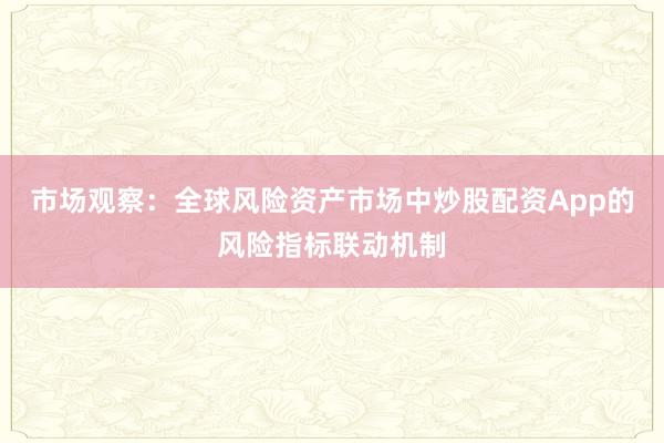 市场观察：全球风险资产市场中炒股配资App的风险指标联动机制