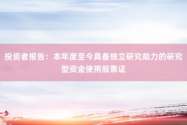投资者报告：本年度至今具备独立研究能力的研究型资金使用股票证
